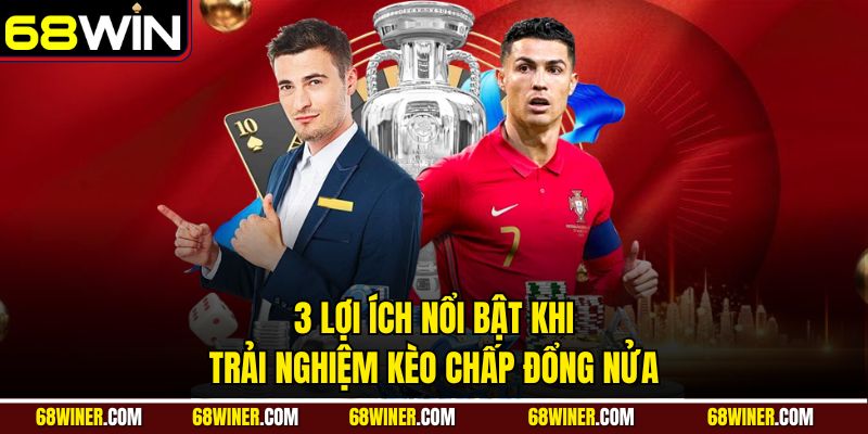 3 lợi ích nổi bật khi trải nghiệm kèo chấp đổng nửa